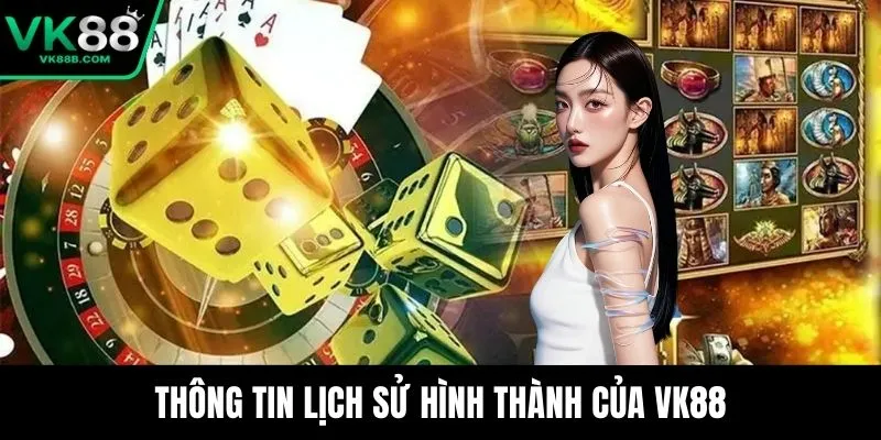 Trang chủ 3 Thông tin lịch sử hình thành của VK88